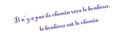 Il n’y a pas de chemin vers le bonheur, le bonheur est le chemin